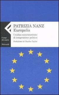 Europolis. Un'idea controcorrente di integrazione politica - Patrizia Nanz - Libro Feltrinelli 2009, Campi del sapere | Libraccio.it