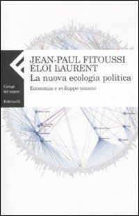 La nuova ecologia politica. Economia e sviluppo umano - Jean-Paul Fitoussi, Éloi Laurent - Libro Feltrinelli 2009, Campi del sapere | Libraccio.it