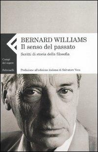 Il senso del passato. Scritti di storia della filosofia. Vol. 2 - Bernard Williams - Libro Feltrinelli 2009, Campi del sapere | Libraccio.it