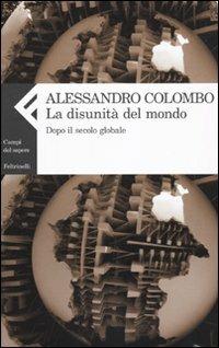 La disunità del mondo. Dopo il secolo globale - Alessandro Colombo - Libro Feltrinelli 2009, Campi del sapere | Libraccio.it