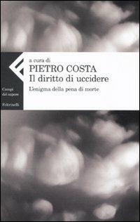 Il diritto di uccidere. L'enigma della pena di morte  - Libro Feltrinelli 2010, Campi del sapere | Libraccio.it