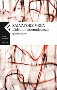 L' idea di incompletezza. Quattro lezioni - Salvatore Veca - Libro Feltrinelli 2011, Campi del sapere | Libraccio.it
