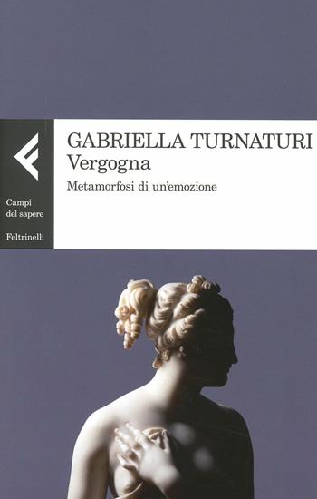 Vergogna. Metamorfosi di un'emozione - Gabriella Turnaturi - Libro Feltrinelli 2012, Campi del sapere | Libraccio.it