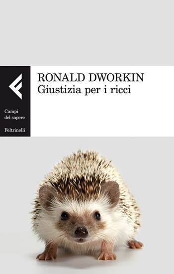 Giustizia per i ricci - Ronald Dworkin - Libro Feltrinelli 2013, Campi del sapere | Libraccio.it