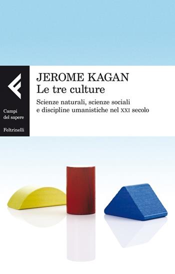 Le tre culture. Scienze naturali, scienze sociali e discipline umanistiche nel XXI secolo - Jerome Kagan - Libro Feltrinelli 2013, Campi del sapere | Libraccio.it