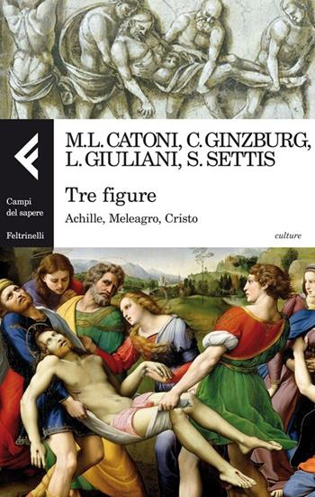 Tre figure. Achille, Meleagro, Cristo. Ediz. illustrata  - Libro Feltrinelli 2013, Campi del sapere | Libraccio.it