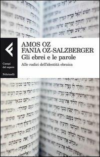 Gli ebrei e le parole. Alle radici dell'identità ebraica - Amos Oz, Fania Oz­Salzberger - Libro Feltrinelli 2013, Campi del sapere | Libraccio.it