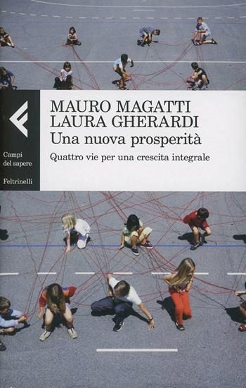 Una nuova prosperità. Quattro vie per una crescita integrale - Mauro Magatti, Laura Gherardi - Libro Feltrinelli 2014, Campi del sapere | Libraccio.it