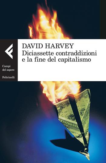 Diciassette contraddizioni e la fine del capitalismo - David Harvey - Libro Feltrinelli 2014, Campi del sapere | Libraccio.it