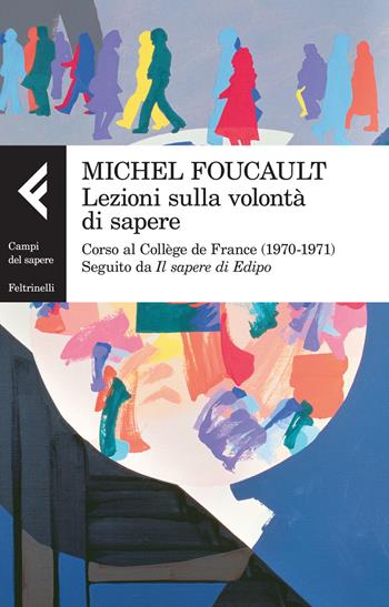 Lezioni sulla volontà di sapere. Corso al Collège de France (1970-1971). Seguito da «Il sapere di Edipo» - Michel Foucault - Libro Feltrinelli 2015, Campi del sapere | Libraccio.it