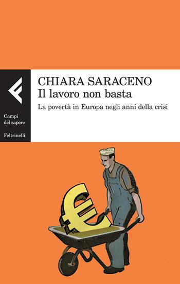 Il lavoro non basta. La povertà in Europa negli anni della crisi - Chiara Saraceno - Libro Feltrinelli 2015, Campi del sapere | Libraccio.it