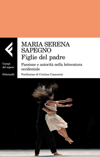 Figlie del padre. Passione e autorità nella letteratura occidentale - Maria Serena Sapegno - Libro Feltrinelli 2018, Campi del sapere | Libraccio.it