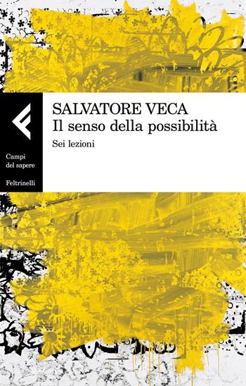 Il senso della possibilità. Sei lezioni - Salvatore Veca - Libro Feltrinelli 2018, Campi del sapere | Libraccio.it