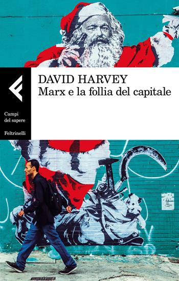 Marx e la follia del capitale - David Harvey - Libro Feltrinelli 2018, Campi del sapere | Libraccio.it