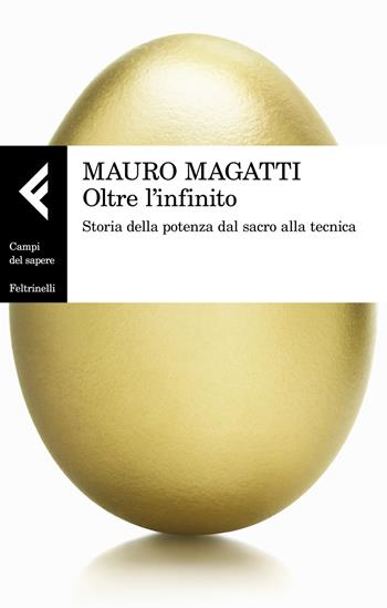 Oltre l'infinito. Storia della potenza dal sacro alla tecnica - Mauro Magatti - Libro Feltrinelli 2018, Campi del sapere | Libraccio.it