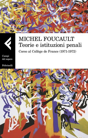 Teorie e istituzioni penali. Corso al Collège de France (1971-1972) - Michel Foucault - Libro Feltrinelli 2019, Campi del sapere | Libraccio.it