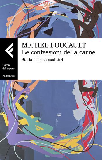 Storia della sessualità. Vol. 4: Le confessioni della carne - Michel Foucault - Libro Feltrinelli 2019, Campi del sapere | Libraccio.it