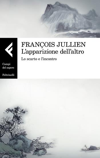 L' apparizione dell'altro. Lo scarto e l'incontro - François Jullien - Libro Feltrinelli 2020, Campi del sapere | Libraccio.it