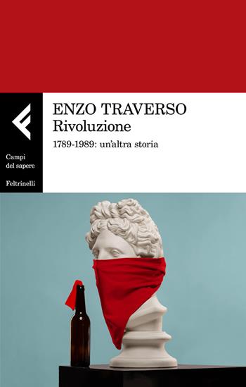 Rivoluzione. 1789-1989: un'altra storia - Enzo Traverso - Libro Feltrinelli 2021, Campi del sapere | Libraccio.it