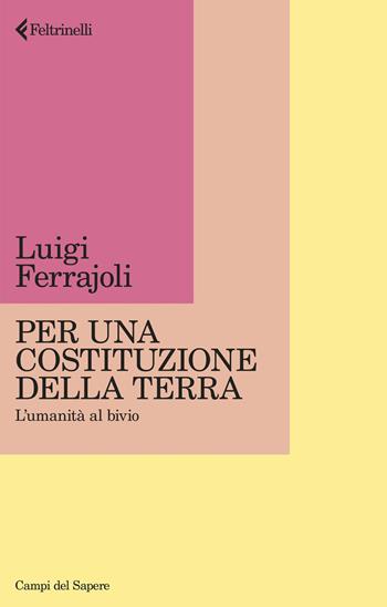 Per una Costituzione della Terra. L'umanità al bivio - Luigi Ferrajoli - Libro Feltrinelli 2022, Campi del sapere | Libraccio.it