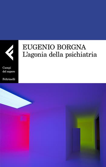 L' agonia della psichiatria - Eugenio Borgna - Libro Feltrinelli 2022, Campi del sapere | Libraccio.it