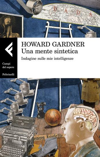 Una mente sintetica. Indagine sulle mie intelligenze - Howard Gardner - Libro Feltrinelli 2022, Campi del sapere | Libraccio.it