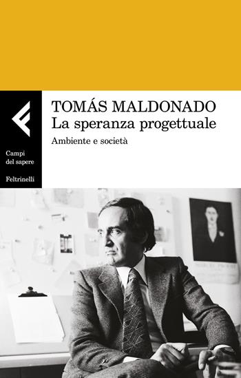 La speranza progettuale. Ambiente e società - Tomás Maldonado - Libro Feltrinelli 2022, Campi del sapere | Libraccio.it