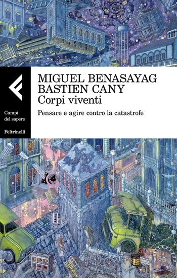 Corpi viventi. Pensare e agire contro la catastrofe - Miguel Benasayag, Bastien Cany - Libro Feltrinelli 2022, Campi del sapere | Libraccio.it