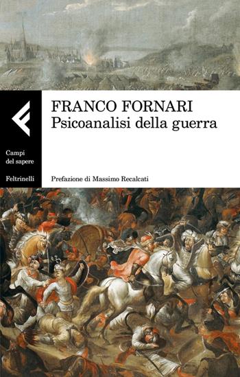 Psicoanalisi della guerra - Franco Fornari - Libro Feltrinelli 2023, Campi del sapere | Libraccio.it