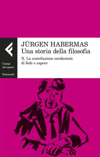 Una storia della filosofia. Vol. 2: La costellazione occidentale di fede e sapere - Jürgen Habermas - Libro Feltrinelli 2024, Campi del sapere | Libraccio.it