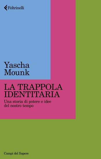 La trappola identitaria. Una storia di potere e idee nel nostro tempo - Yascha Mounk - Libro Feltrinelli 2024, Campi del sapere | Libraccio.it