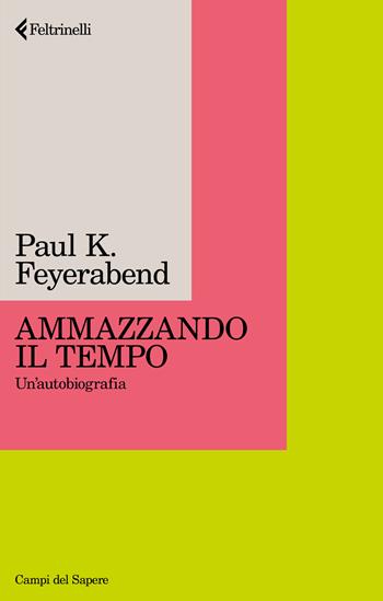 Ammazzando il tempo. Un'autobiografia. Nuova ediz. - Paul K. Feyerabend - Libro Feltrinelli 2025, Campi del sapere | Libraccio.it