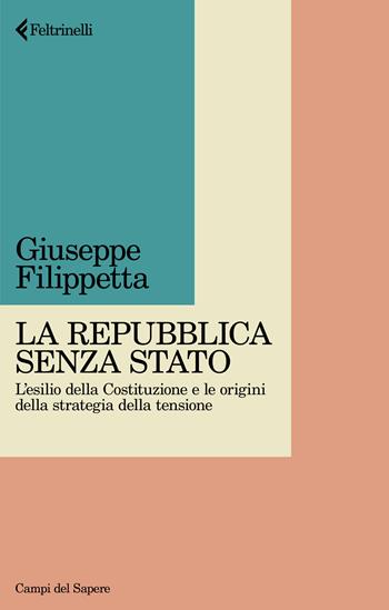 La Repubblica senza Stato. L'esilio della Costituzione e le origini della strategia della tensione - Giuseppe Filippetta - Libro Feltrinelli 2024, Campi del sapere | Libraccio.it