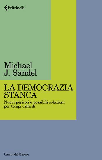 La democrazia stanca. Nuovi pericoli e possibili soluzioni per tempi difficili - Michael J. Sandel - Libro Feltrinelli 2024, Campi del sapere | Libraccio.it