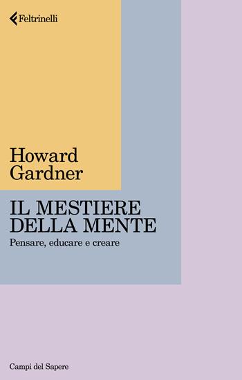 Il mestiere della mente. Pensare, educare e creare - Howard Gardner - Libro Feltrinelli 2025, Campi del sapere | Libraccio.it