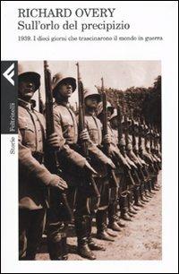 Sull'orlo del precipizio. 1939. Il mondo in guerra - Richard J. Overy - Libro Feltrinelli 2009, Storie | Libraccio.it