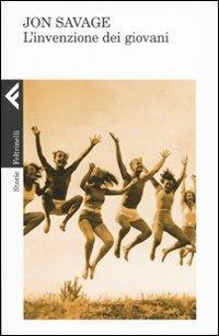 L' invenzione dei giovani - Jon Savage - Libro Feltrinelli 2009, Storie | Libraccio.it