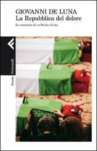 La repubblica del dolore. Le memorie di un'Italia divisa - Giovanni De Luna - Libro Feltrinelli 2011, Storie | Libraccio.it