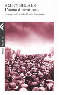 L' uomo dimenticato. Una nuova storia della grande depressione - Amity Shlaes - Libro Feltrinelli 2011, Storie | Libraccio.it
