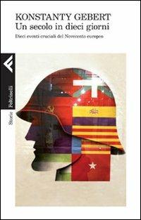 Un secolo in dieci giorni. Dieci eventi memorabili del Novecento europeo - Konstanty Gebert - Libro Feltrinelli 2011, Storie | Libraccio.it