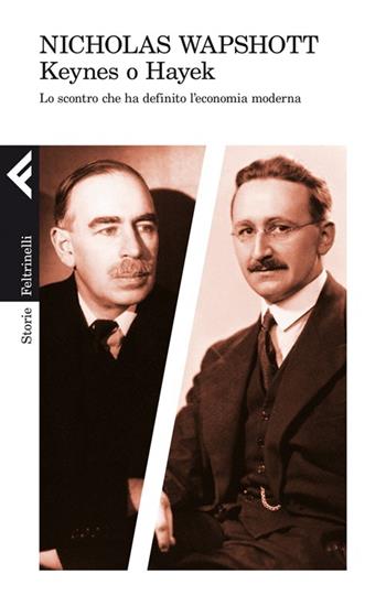 Keynes o Hayek. Lo scontro che ha definito l'economia moderna - Nicholas Wapshott - Libro Feltrinelli 2012, Campi del sapere | Libraccio.it