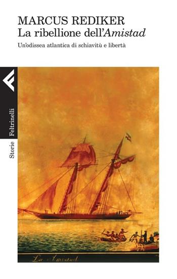 La ribellione dell'Amistad. Un'odissea atlantica di schiavitù e libertà - Marcus Rediker - Libro Feltrinelli 2013, Storie | Libraccio.it