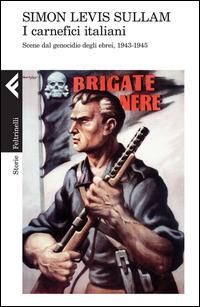 I carnefici italiani. Scene dal genocidio degli ebrei, 1943-1945 - Simon Levis Sullam - Libro Feltrinelli 2015, Storie | Libraccio.it