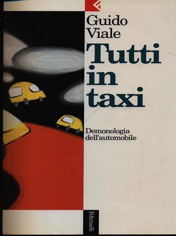 Tutti in taxi. Demonologia dell'automobile - Guido Viale - Libro Feltrinelli 1996, Serie bianca | Libraccio.it