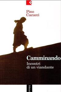 Camminando. Incontri di un viandante - Pino Cacucci - Libro Feltrinelli 1997, Serie bianca | Libraccio.it