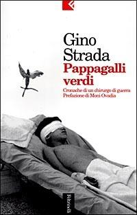 Pappagalli verdi. Cronache di un chirurgo di guerra - Gino Strada - Libro Feltrinelli 2000, Serie bianca | Libraccio.it