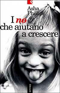 I no che aiutano a crescere - Asha Phillips - Libro Feltrinelli 2002, Serie bianca | Libraccio.it