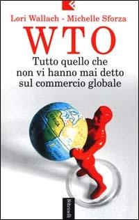 WTO. Tutto quello che non vi hanno mai detto sul commercio globale - Lori Wallach, Michelle Sforza - Libro Feltrinelli 2000, Serie bianca | Libraccio.it