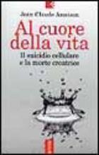 Al cuore della vita. Il suicidio cellulare e la morte creatrice - Jean C. Ameisen - Libro Feltrinelli 2001, Serie bianca | Libraccio.it