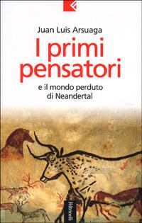 I primi pensatori e il mondo perduto di Neandertal - Juan Luis Arsuaga - Libro Feltrinelli 2001, Serie bianca | Libraccio.it